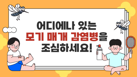 어디에나 있는 모기 매개 감염병을 조심하세요!