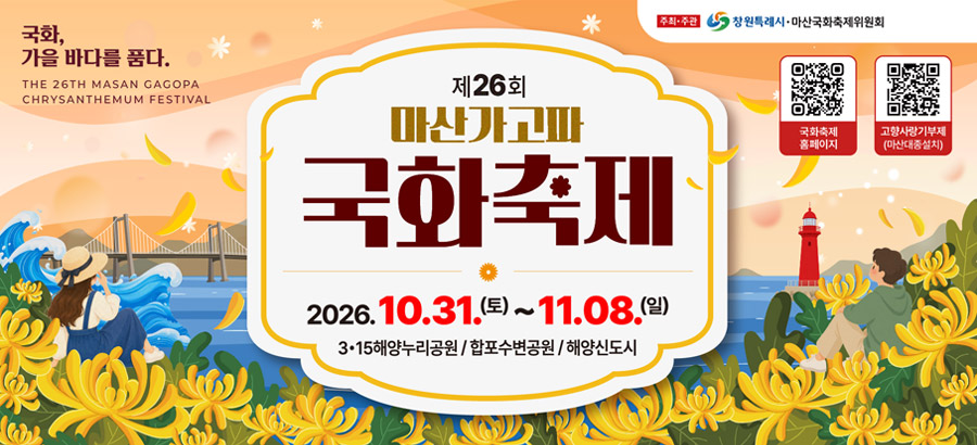 국화, 가을 바다를 품다.
THE 26TH MASAN GAGOPA
CHRYSANTHEMUM FESTIVAL
제26회 마산가고파 국화축제
2026.10.31.토 ~ 11.08.일
315해양누리공원 / 합포수변공원 / 해양신도시
주최주관 : 창원특례시, 마산국화축제위원회
국화축제홈페이지 qr코드
고향사랑기부제(마산대종설치) qr코드