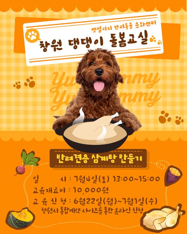 펫빌리지 반려동물 문화센터 창원 댕댕이 돌봄교실 반려견용 삼계탕 만들기 일시:7월4일(토) 13:00~15:00 교육재료비:10,000원 교육신청:6월22일(월)~7월1일(수) 창원시 통합예약 사이트를 통한 온라인 신청