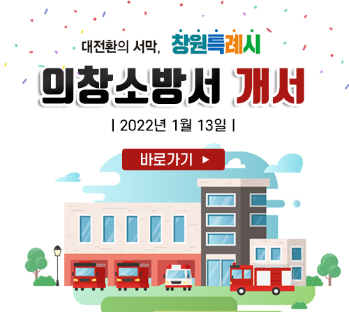 대전환의 서막 창원특례시 의창소방서 개서 2022년 1월 13일		자세히보기