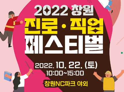 2022 창원 진로직업 페스티벌
2022.10.22.(토) 10:00 ~ 15:00
창원NC파크 야외,새창열림