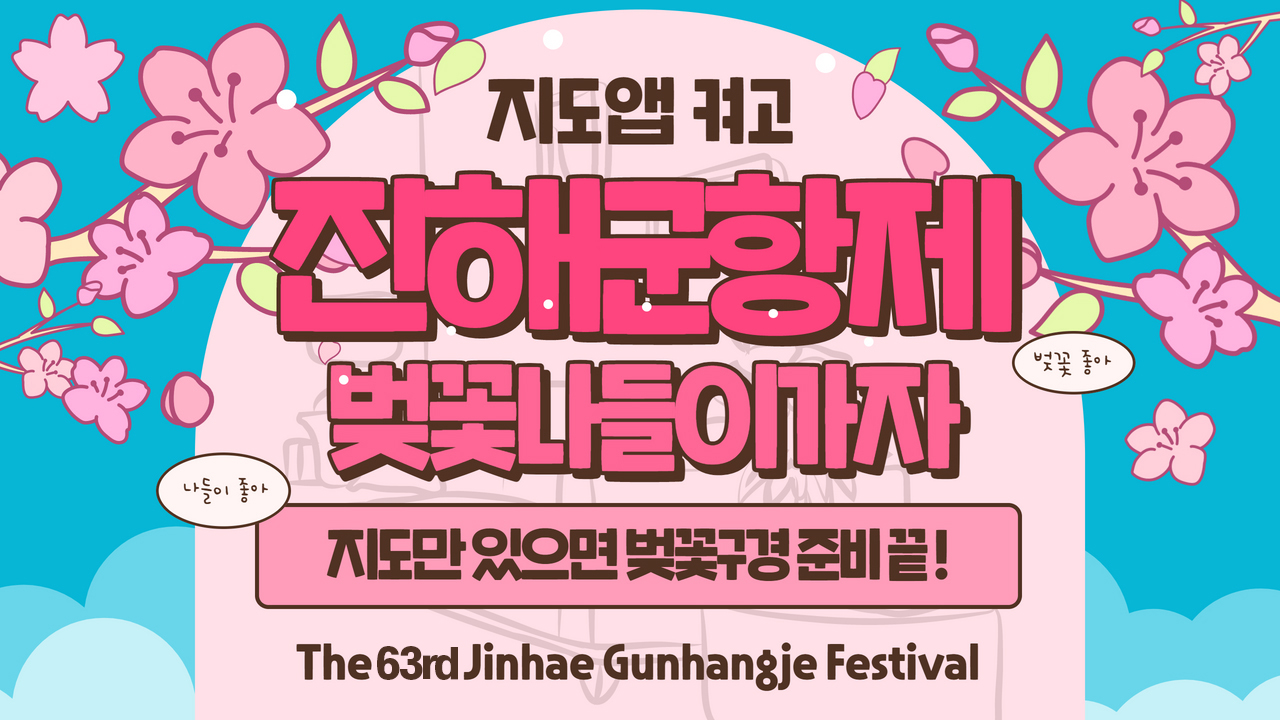 지도앱 켜고 진해군항제 벚꽃나들이가자
	나들이 좋아, 지도만 있으면 벚꽃구경준비 끝!
	The 63rd Jinhae Gunhangje Festival