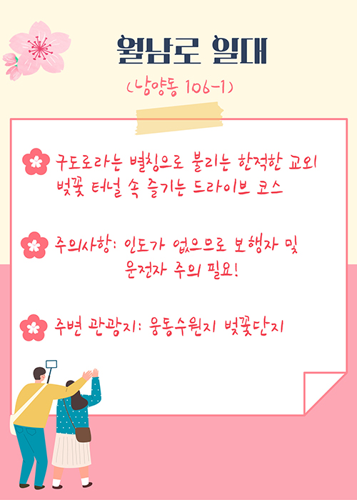 월남로 일대(남양동 106-1)
-구도로라는 별칭으로 불리는 한적한 교외 벚꽃 터널 속 즐기는 드라이브 코스
-주의사항 : 인도가 없으므로 보행자 및 운전자 주의 필요
-주변 관광지 : 웅동수원지 벚꽃단지