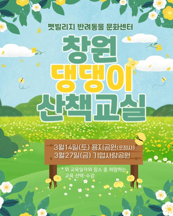 펫빌리지 반려동물 문화센터 창원 댕댕이 산책교실 3월14일(토) 용지공원(포정사) 3월27일(금) 기업사랑공원  * 위 교육일자와 장소 중 희망하는 교육 선택·수강