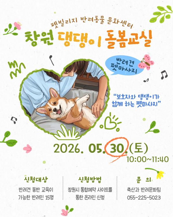 펫빌리지 반려동물 문화센터 창원 댕댕이 돌봄교실 반려견 펫마사지 보호자와 댕댕이가 함께 하는 펫마사지 2026. 5. 30.(토) 10:00~11:30 신청대상 반려견 동반 교육이 가능한 반려인 15명 신청방법 창원시 통합예약 사이트를 통한 온라인 신청 문의 축산과 반려문화팀 055-225-5023