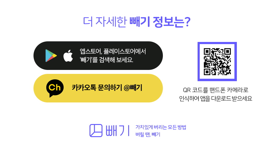 더 자세한 빼기 정보는?
                                                                                -앱스토어, 플레이스토어에서 빼기를 검색해보세요.
                                                                                -카카오톡 문의하기 @빼기
                                                                                QR코드를 핸드폰 카메라로 인식하여 앱을 다운로드 받으세요.
                                                                                가치있게 버리는 모든 방법 버릴 땐, 빼기